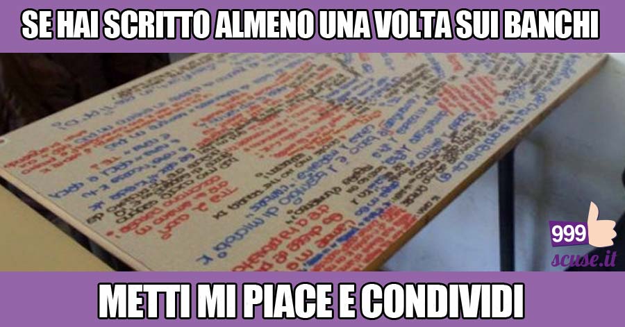 Mai scritto sui banchi di scuola?